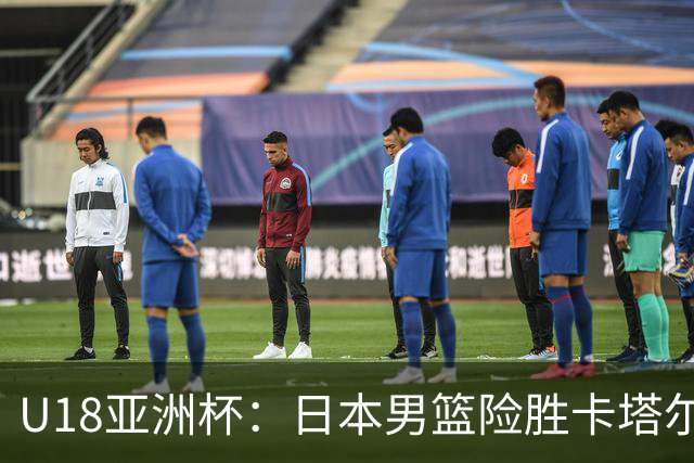 U18亚洲杯：日本男篮险胜卡塔尔晋级八强 穆萨打满全场空砍46分